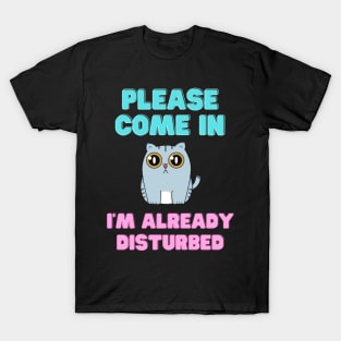 Please come in, I'm already disturbed cat T-Shirt